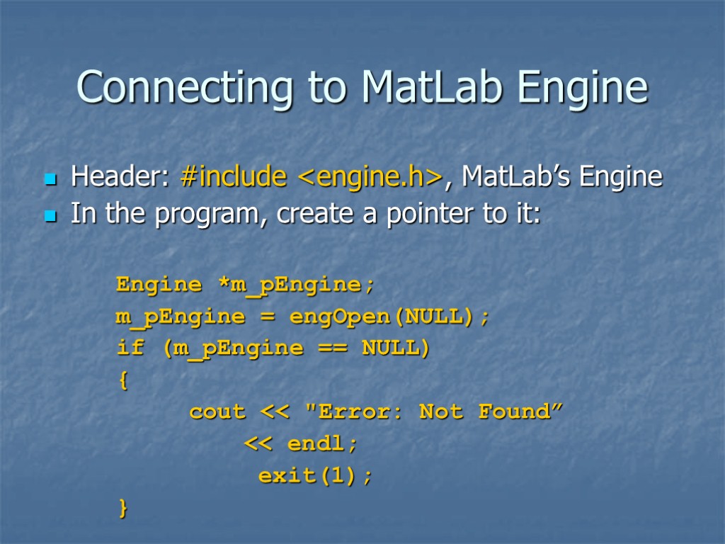 Connecting to MatLab Engine Header: #include <engine.h>, MatLab’s Engine In the program, create a